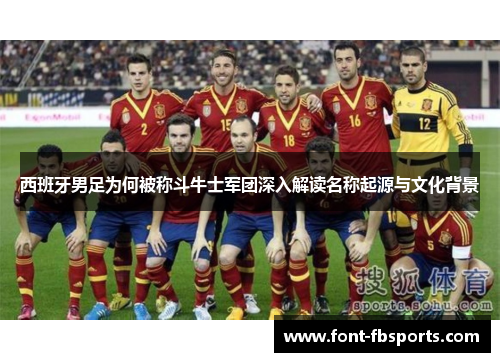 西班牙男足为何被称斗牛士军团深入解读名称起源与文化背景