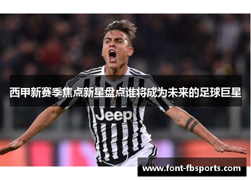 西甲新赛季焦点新星盘点谁将成为未来的足球巨星
