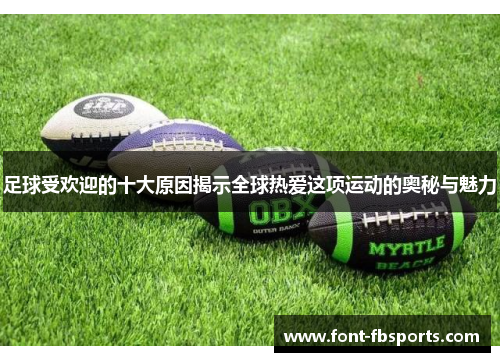 足球受欢迎的十大原因揭示全球热爱这项运动的奥秘与魅力 足球受欢迎的十大原因揭示全球热爱这项运动的奥秘与魅力