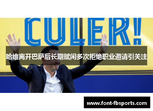 哈维离开巴萨后长期赋闲多次拒绝职业邀请引关注