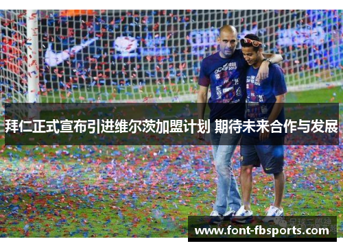 拜仁正式宣布引进维尔茨加盟计划 期待未来合作与发展