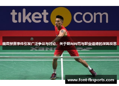 魏震禁赛事件引发广泛争议与讨论,关于裁判判罚与职业道德的深刻反思 魏震禁赛事件引发广泛争议与讨论,关于裁判判罚与职业道德的深刻反思